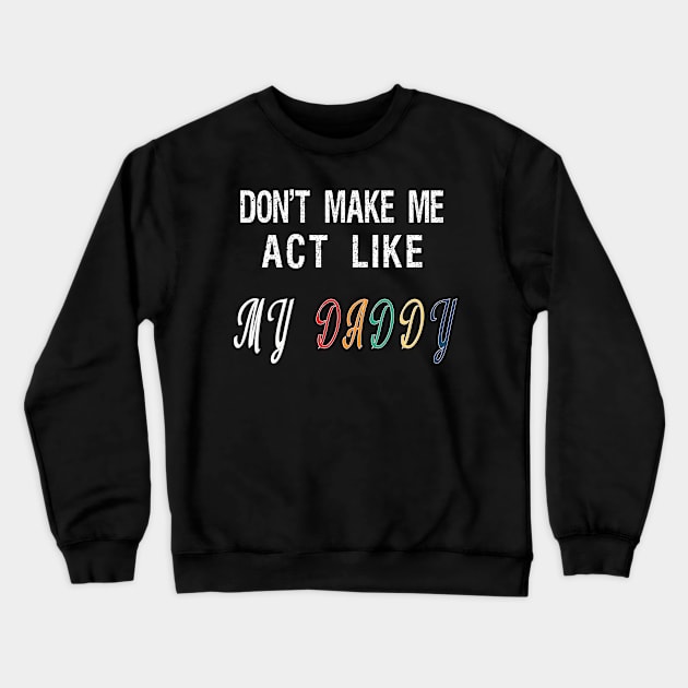 Don't make me act like my Daddy Crewneck Sweatshirt by BuzzTeeStore